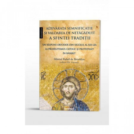 Adevarata semnificatie si valoarea de netagaduit a Sfintei Traditii. Un raspuns ortodox din secolul al XIX-lea la prozelitismul catolic si protestant in Rasarit