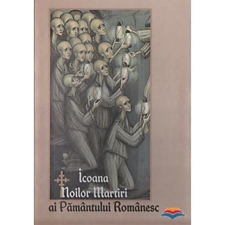 Icoana noilor martiri ai pamantului romanesc - Marturisitori romani din secolul XX