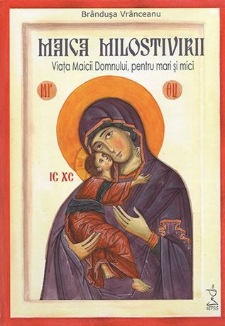 Maica Milostivirii. Viata Maicii Domnului, pentru mari si mici