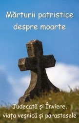 Marturii patristice despre moarte. Judecata si Inviere, viata vesnica si parastasele