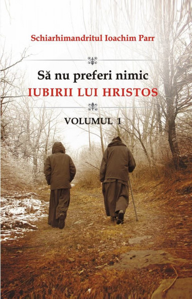 Sa nu preferi nimic iubirii lui Hristos - Volumul 1