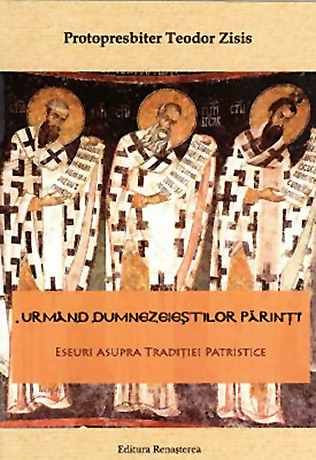 Urmand dumnezeiestilor parinti" - Eseuri asupra Traditiei Patristice