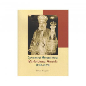 Centenarul Mitropolitului Bartolomeu Anania (1921-2021)