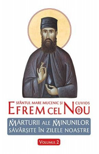 Sfantul Mare Mucenic si Cuvios Efrem cel Nou. Marturii ale minunilor savarsite in zilele noastre - Vol. 2