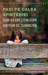 Pasi pe calea sfinteniei. Cum sa crestem copii iubitori de Dumnezeu