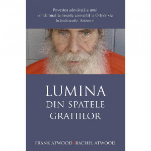Lumina din spatele gratiilor. Povestea adevarata a unui condamnat la moarte convertit la Ortodoxie in închisorile Arizonei