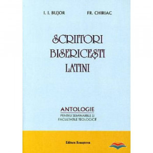 Scriitori bisericesti latini - antologie pentru seminariile si facultatile teologice