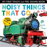 My First Touch And Feel Sound Book: Noisy Things That Go