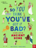 So You Think You've Got It Bad? A Kid's Life in Ancient Rome (paperback)