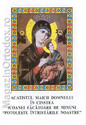 Acatistul Maicii Domnului in cinstea Icoane Facatoare de Minuni "Potoleste Intristarile Noastre"
