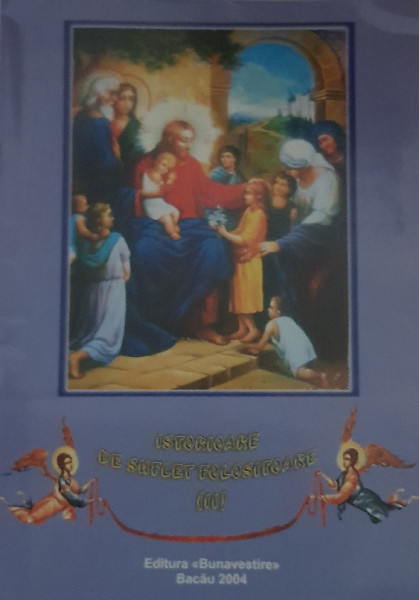 Istorioare de suflet folositoare 2-Pilde si povestiri pentru cei mici-autor,culegere si prelucrare:Romeo Petrasciuc-consilier editorial:-Pr.Lect.Univ.Drd.Constantin Necula