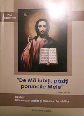 Preot Argatu V.Ioan-"De Ma iubiti,paziti poruncile Mele(Ioan 14,15)-Despre:Calcarea poruncilor si stricarea randuielilor