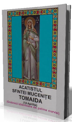 ACATISTUL SFINTEI MUCENITE TOMAIDA(14 Aprilie)(Grabnica izbavitoare de patima curviei)
