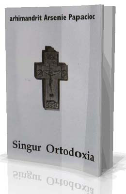 Singur Ortodoxia - Arhim. Arsenie Papacioc
