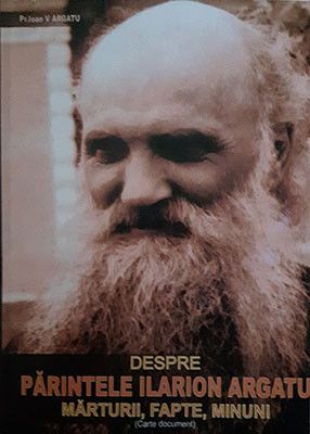 Despre Parintele Ilarion Argatu-Marturii,Fapte,Minuni(Carte document)
