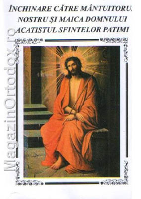 Acatistul Sfintelor si Mantuitoarelor Patimi ale Domnului nostru Iisus Hristos