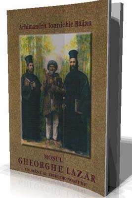 Arhimandrit Ioanichie Balan-Mosul Gheorghe Lazar-Un Sfant al zilelor noastre