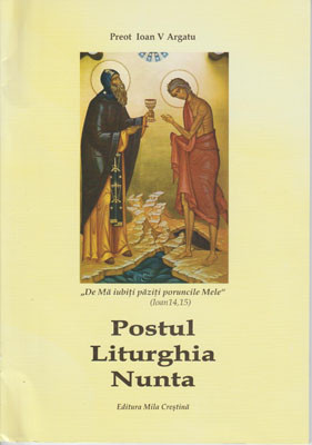 Preot Ioan V.Argatu-,,De Ma iubiti paziti poruncile Mele"(Ioan 14,15)-Postul,Liturghia si Nunta
