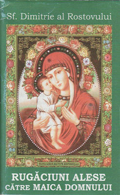 Sf.Dimitrie al Rostovului-Rugaciuni alese catre Maica Domnului din Psaltirea Maicii Domnului