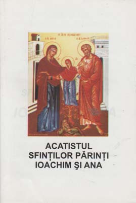 Acatistul Sfintilor Parinti Ioachim si Ana(Ajutatori pentru casatorie,pentru nastere de prunci si pentru intemeierea unui familii binecuvantate de Dumnezeu)