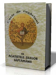 Carte de rugaciuni cu Acatistele zilelor saptamanii (cartonata)