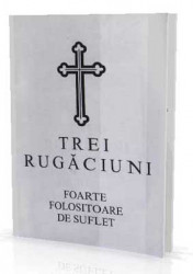 Trei Rugaciuni foarte folositoare de suflet