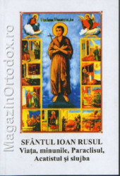 Sfantul Ioan Rusul - Viata, minunile, paraclisul, acatistul si slujba-marturii contemporane ale iubirii lui Dumnezeu