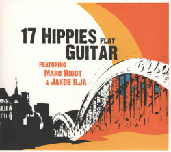 17 Hippies featuring Marc Ribot & Jakob Ilja ‎– албум Play Guitar (CD)