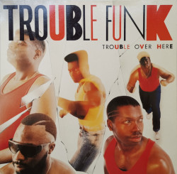 Trouble Funk ‎– албум Trouble Over Here, Trouble Over There