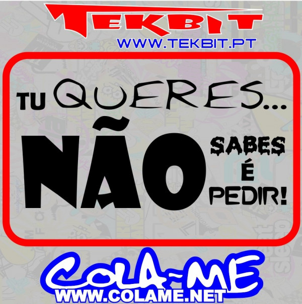Autocolante - Tu queres... Não sabes é pedir!