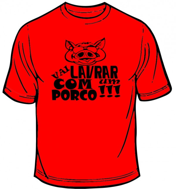 T-shirt - Vai lavrar com um porco !!!