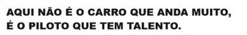 Autocolante - Aqui não é o carro que anda muito, é o piloto que tem talento.