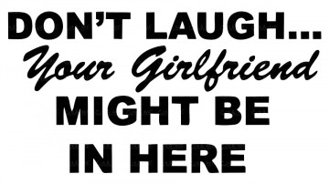 Autocolante - Don´t Laugh... Your girlfriend might be in here