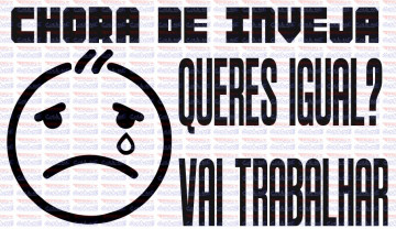 Autocolante - Chora de inveja, queres igual vai trabalhar