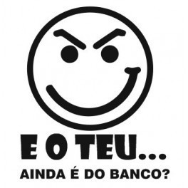 Autocolante - E o teu? Ainda é do banco?