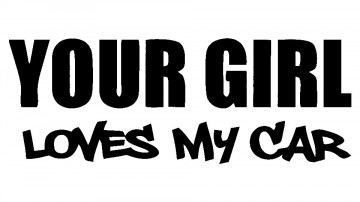 Autocolante - Your girl loves my car