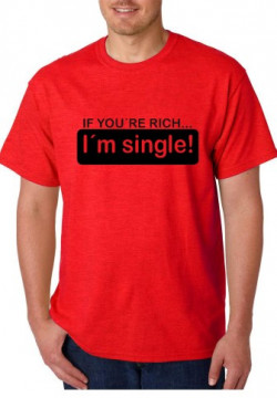 T-shirt - If You Are Rich, I am Single