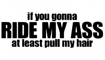 Autocolante com if you gonna ride my ass
