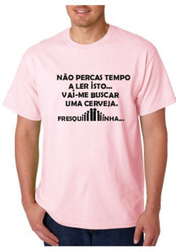 T-shirt - Não Percas Tempo A Ler Isto Vai Me Buscar Uma Cerveja, Fresquiiiiiinha