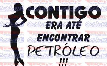 Autocolante - Contigo era até encontrar petróleo!!!