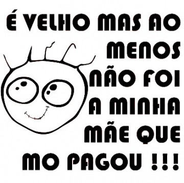 Autocolante - É velho mas ao menos não foi a minha mãe que mo pagou!!!