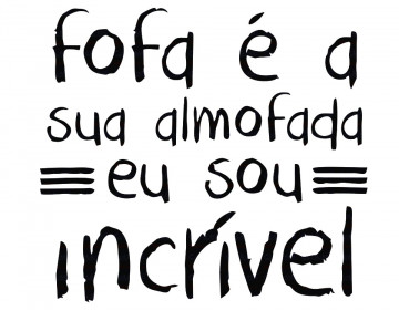 Autocolante - Fofa é a tua Almofada. Eu sou incrivel
