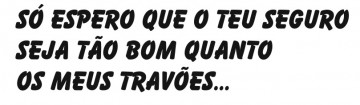 Autocolante - Só espero que o teu seguro seja tão bom quanto os meus travões...