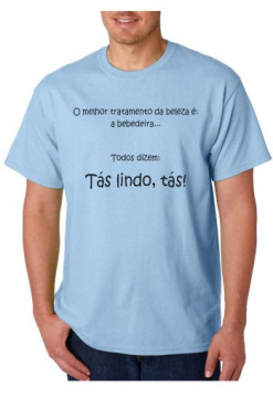 T-shirt - O Melhor Tratamento da Beleza É A Bebedeira... Todos Dizem TÁS LINDO TÁS