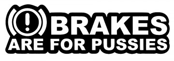 Autocolante - Brakes are for pussies