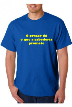 T-shirt - O prazer dá o que a sabedoria promete