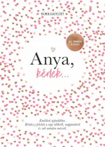 Anya, kérlek... - Új, ünnepi kiadás - Emlékek ajándékba Kérdezz-felelek a régi időkről, napjainkról és sok minden másról