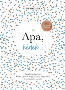 Apa, kérlek… Emlékek ajándékba. Kérdezz-felelek a régi időkről, napjainkról és sok minden másról.