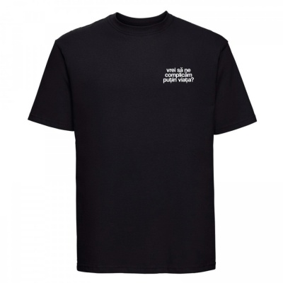 tricou unisex negru "vrei sa ne complicam putin viata?"