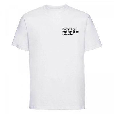 tricou unisex alb "norocul ți-l mai faci și cu mâna ta"